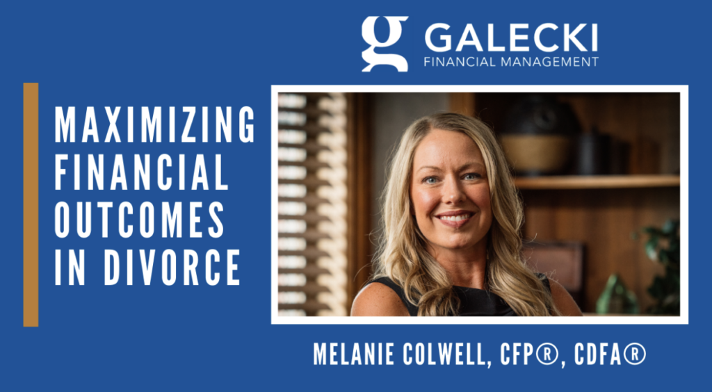 Maximizing Financial Outcomes in Divorce With Melanie Colwell CDFA®